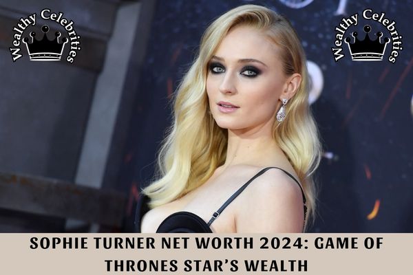 Sophie Turner Net Worth 2024_ Game of Thrones Star’s Wealth