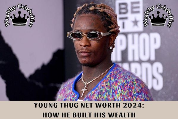 Young Thug Net Worth 2024_ How He Built His Wealth